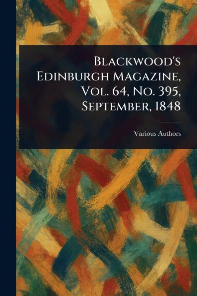 Blackwood's Edinburgh Magazine Vol. 64 No. 395 September 1848