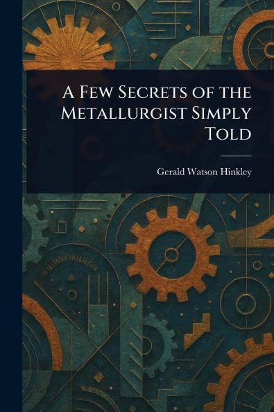 A Few Secrets of the Metallurgist Simply Told