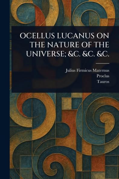 OCELLUS LUCANUS ON THE NATURE OF THE UNIVERSE; &C. &C. &C.