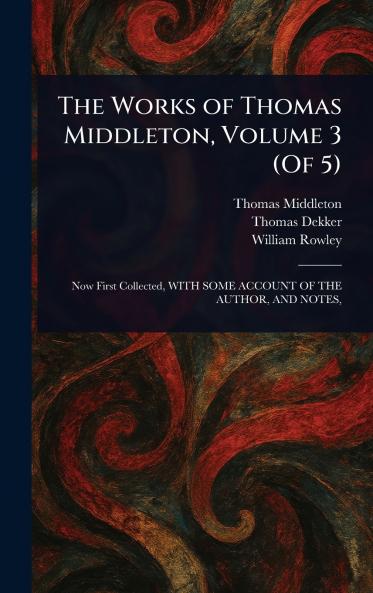 The Works of Thomas Middleton Volume 3 (Of 5)