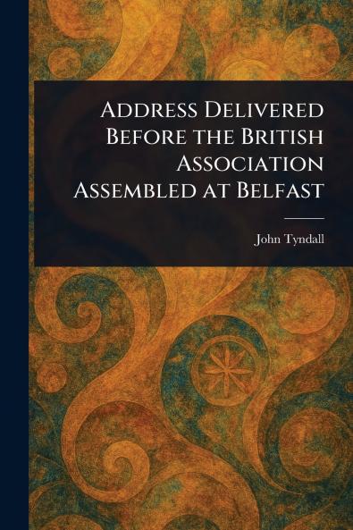 Address Delivered Before the British Association Assembled at Belfast