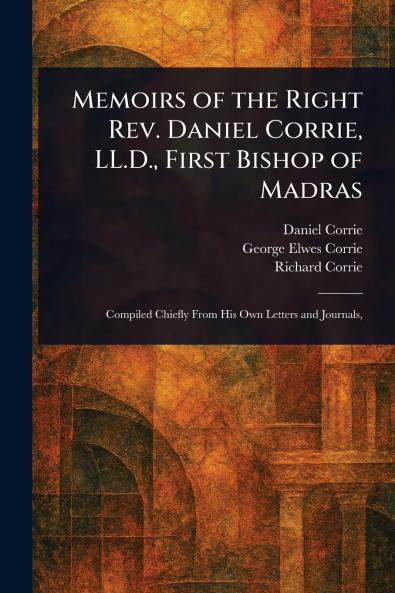 Memoirs of the Right Rev. Daniel Corrie LL.D. First Bishop of Madras