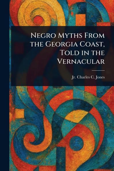 Negro Myths From the Georgia Coast Told in the Vernacular
