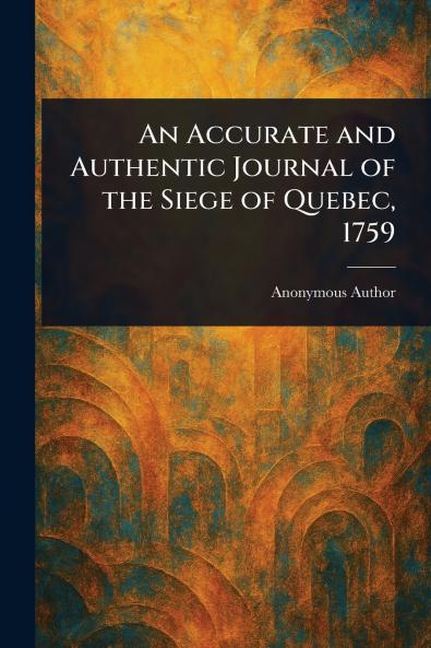 An Accurate and Authentic Journal of the Siege of Quebec 1759