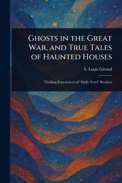 Ghosts in the Great War and True Tales of Haunted Houses
