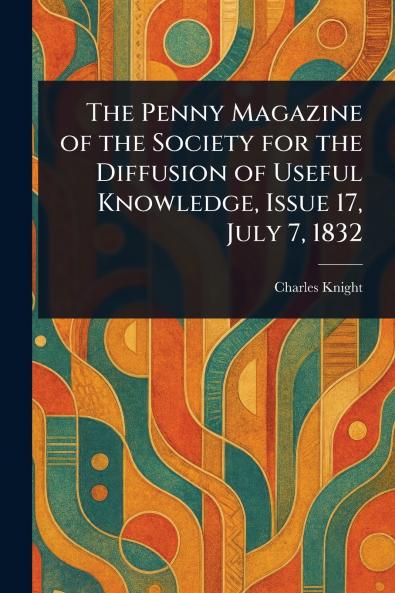 The Penny Magazine of the Society for the Diffusion of Useful Knowledge Issue 17 July 7 1832