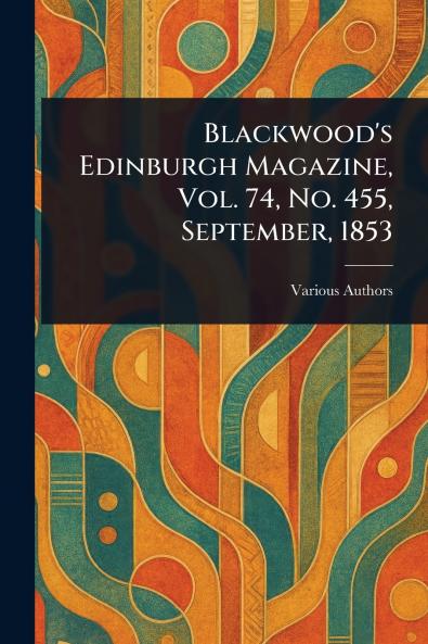 Blackwood's Edinburgh Magazine Vol. 74 No. 455 September 1853