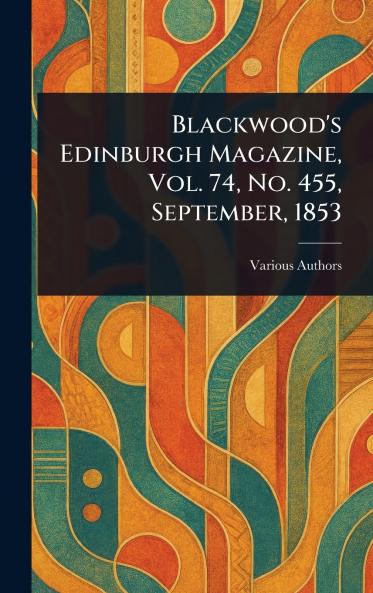 Blackwood's Edinburgh Magazine Vol. 74 No. 455 September 1853