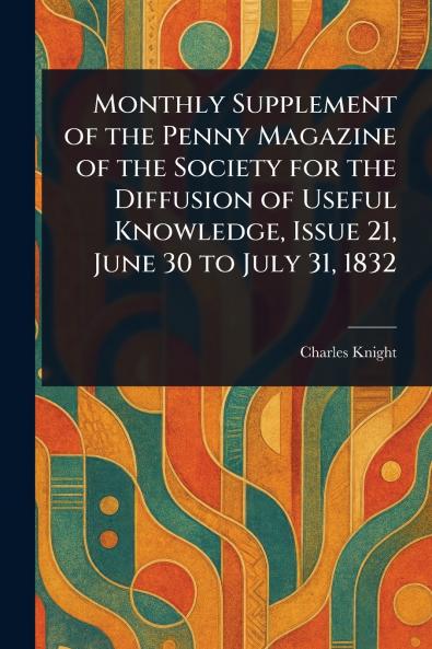 Monthly Supplement of the Penny Magazine of the Society for the Diffusion of Useful Knowledge Issue 21 June 30 to July 31 1832