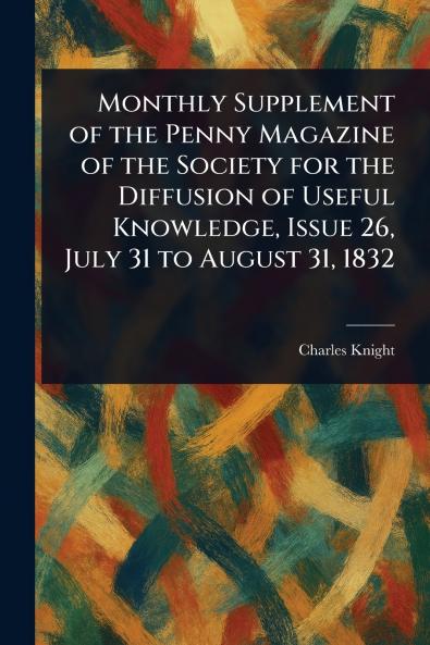 Monthly Supplement of the Penny Magazine of the Society for the Diffusion of Useful Knowledge Issue 26 July 31 to August 31 1832