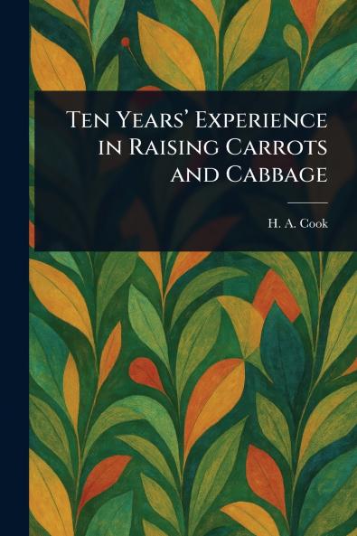 Ten Years' Experience in Raising Carrots and Cabbage