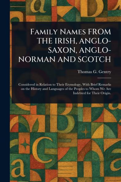 Family Names FROM THE IRISH ANGLO-SAXON ANGLO-NORMAN AND SCOTCH