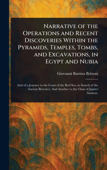 Narrative of the Operations and Recent Discoveries Within the Pyramids Temples Tombs and Excavations in Egypt and Nubia