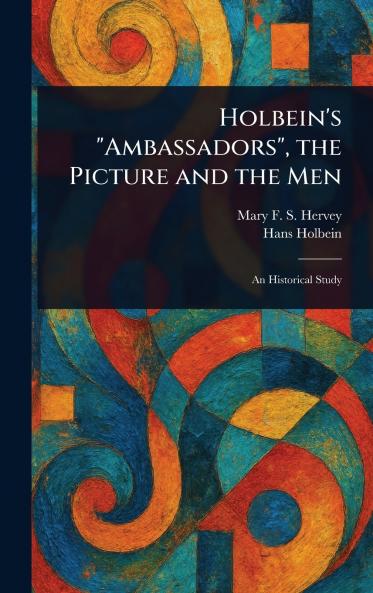 Holbein's Ambassadors the Picture and the Men