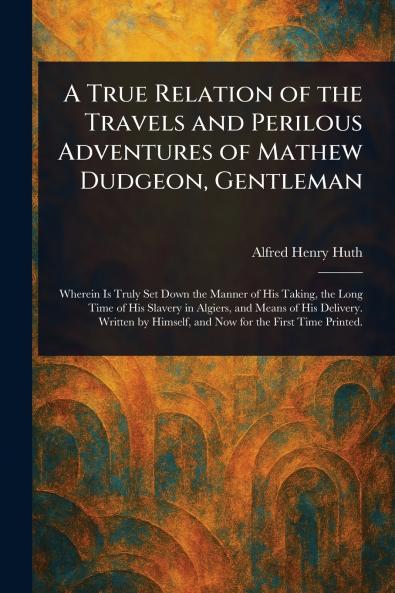 A True Relation of the Travels and Perilous Adventures of Mathew Dudgeon Gentleman