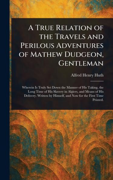 A True Relation of the Travels and Perilous Adventures of Mathew Dudgeon Gentleman