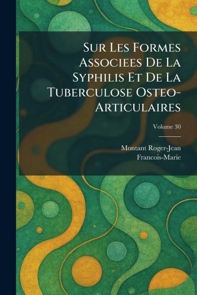 Sur Les Formes Associees De La Syphilis Et De La Tuberculose Osteo- Articulaires