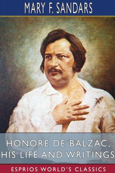 Honore de Balzac His Life and Writings (Esprios Classics)
