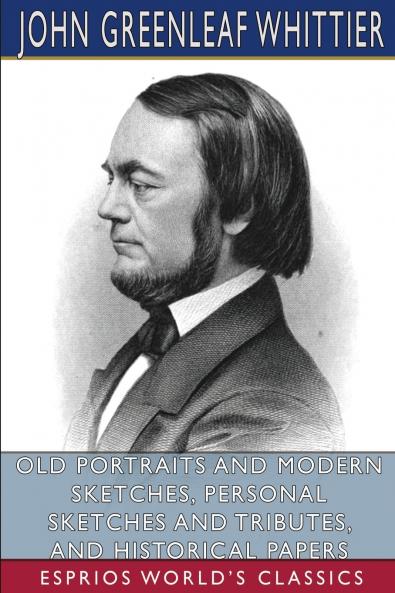 Old Portraits and Modern Sketches Personal Sketches and Tributes and Historical Papers (Esprios Classics)