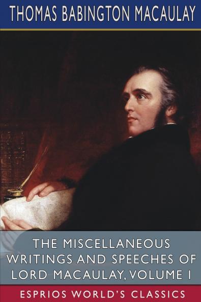 The Miscellaneous Writings and Speeches of Lord Macaulay Volume I (Esprios Classics)