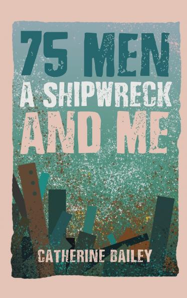 75 Men A Shipwreck and Me