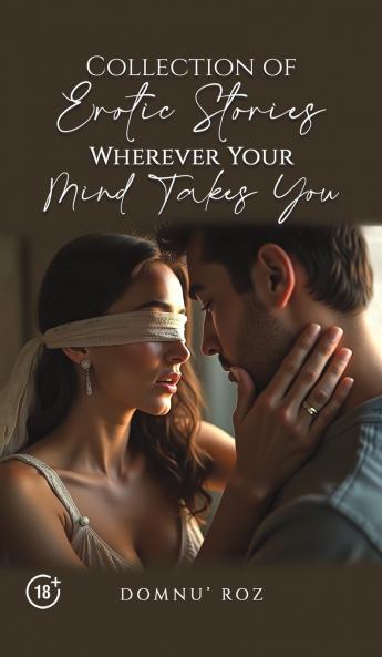 Collection of Erotic Stories...Wherever Your...Mind Takes You