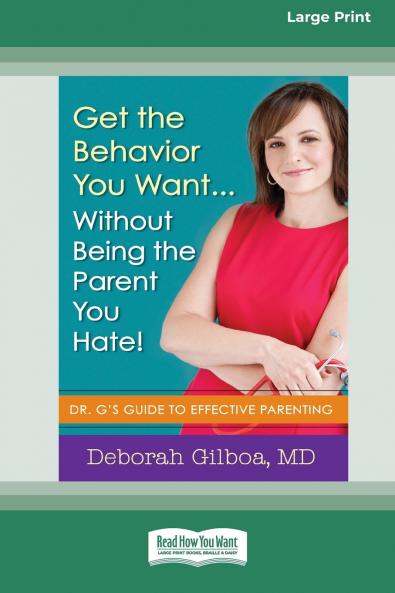Get the Behavior You Want ... Without Being the Parent You Hate!