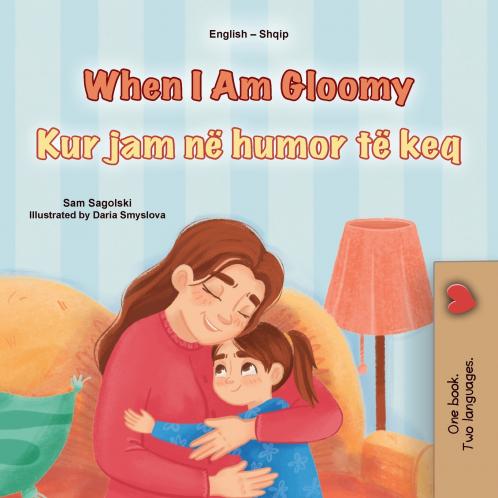 When I am Gloomy (English Albanian Bilingual Children's Book)