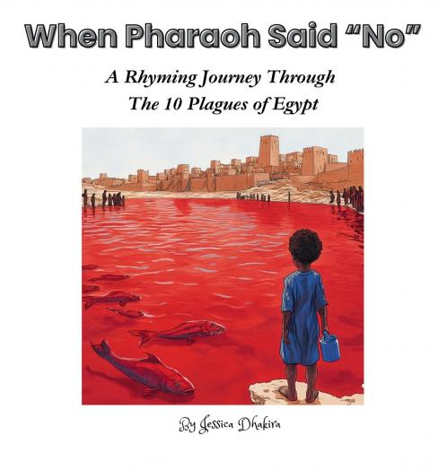 When Pharaoh Said No A Journey of Rhyme Through the 10 Plagues