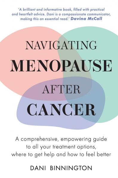 Navigating Menopause After Cancer - A comprehensive empowering guide to all your treatment options where to get help and how to feel better