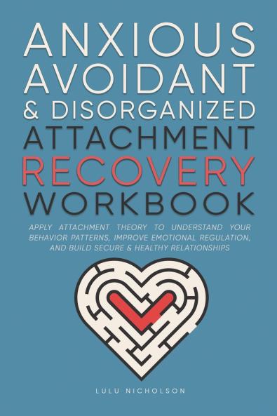 Anxious Avoidant and Disorganized Attachment Recovery Workbook