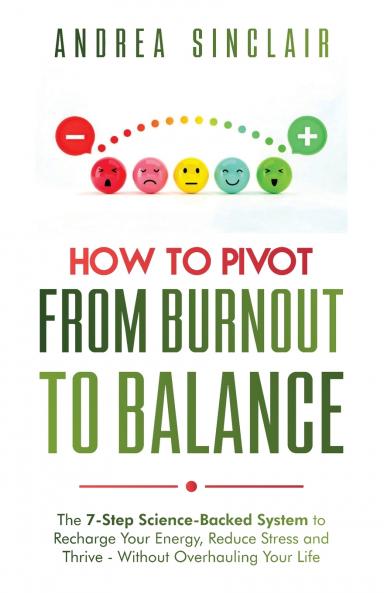 How to Pivot from Burnout to Balance - The 7-Step Science-Backed System to Recharge Your Energy Reduce Stress and Thrive-Without Overhauling Your Life