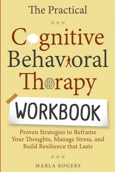 The Practical Cognitive Behavioral Therapy Workbook
