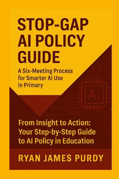 STOP-GAP AI POLICY GUIDE  A Six-Meeting Process for Smarter AI Use in Primary