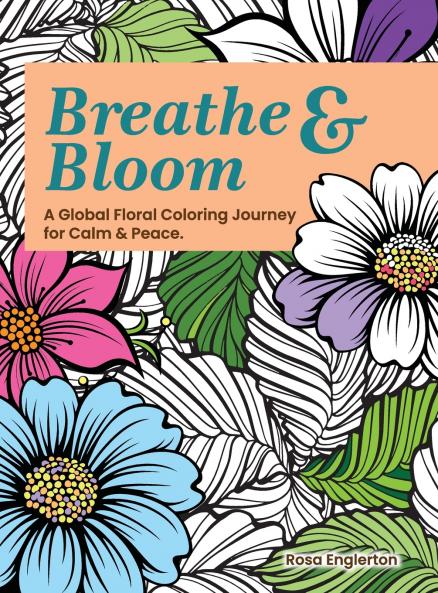 Breathe & Bloom. A Global Floral Coloring Journey for Calm & Peace.