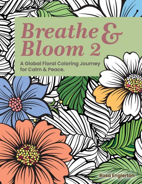Breathe & Bloom 2. A Global Floral Coloring Journey for Calm & Peace.