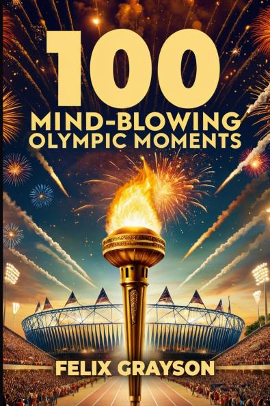 100 Mind-Blowing Olympic Moments
