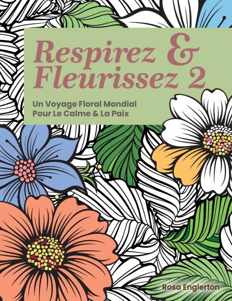 Respirez & Fleurissez 2. Un Voyage Floral Mondial Pour Le Calme & La Paix.