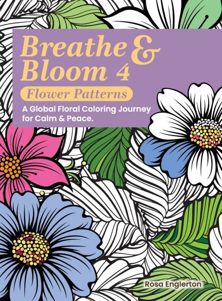 Breathe & Bloom 4 - Flower Patterns. A Global Floral Coloring Journey for Calm & Peace.