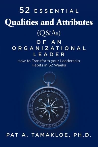 52 Essential Qualities and Attributes (Q & As) of an Organizational Leader