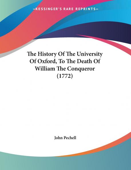 The History Of The University Of Oxford To The Death Of William The Conqueror (1772)