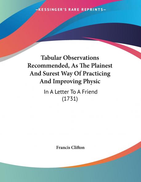 Tabular Observations Recommended As The Plainest And Surest Way Of Practicing And Improving Physic