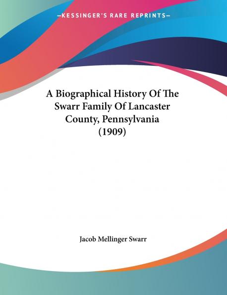 A Biographical History Of The Swarr Family Of Lancaster County Pennsylvania (1909)