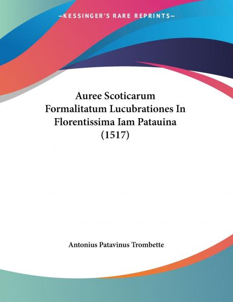Auree Scoticarum Formalitatum Lucubrationes In Florentissima Iam Patauina (1517)