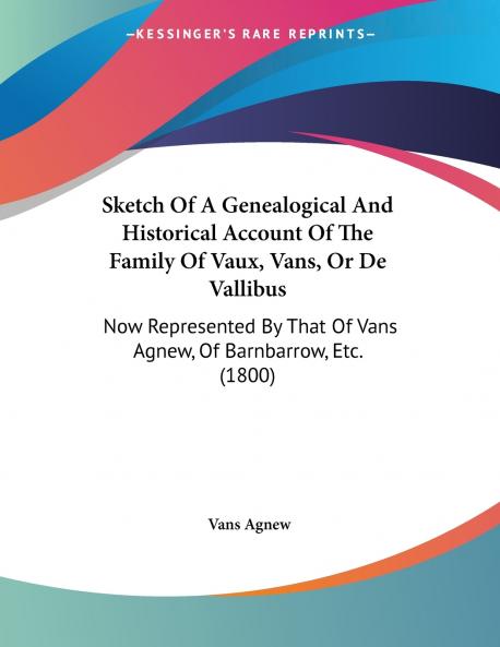 Sketch Of A Genealogical And Historical Account Of The Family Of Vaux Vans Or De Vallibus