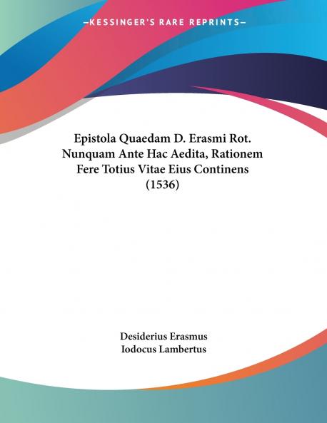 Epistola Quaedam D. Erasmi Rot. Nunquam Ante Hac Aedita Rationem Fere Totius Vitae Eius Continens (1536)