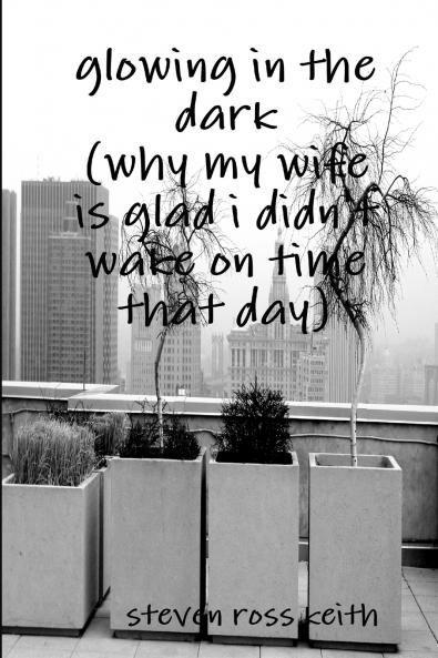 glowing in the dark (why my wife is glad i didn't wake up on time that day)