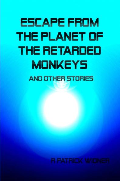 Escape From the Planet of the Retarded Monkeys and Other Stories