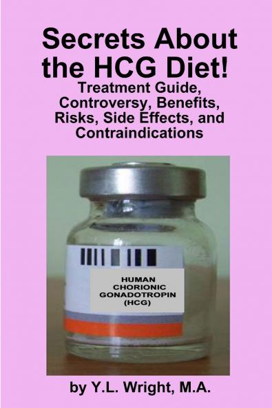 Secrets about the HCG Diet! Treatment Guide Controversy Benefits Risks Side Effects and Contraindications
