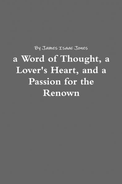 a Word of Thought a Lover's Heart and a Passion for the Renown